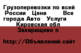 Грузоперевозки по всей России › Цена ­ 10 - Все города Авто » Услуги   . Кировская обл.,Захарищево п.